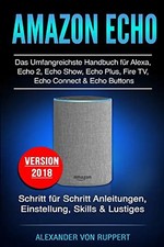 Amazon Echo: Das umfangreichstes Handbuch für Alexa, Echo 2, Echo Show, Echo Plu