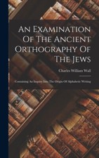 Wall - An Examination Of The Ancient Orthography Of The Jews  Containi - P555z