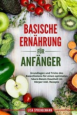 Basische Ernährung für Anfänger: Grundlagen und Tricks des Basenfastens für eine