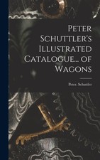 Schuttler - Peter 's Illustrated Catalogue... of Wagons - New hardback - X555z