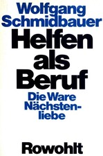 Helfen als Beruf: Die Ware Nächstenliebe. Schmidbauer, Wolfgang: