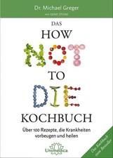 Das HOW NOT TO DIE Kochbuch: Mehr als 100 Rezepte, die helfen Krankheiten vorzub