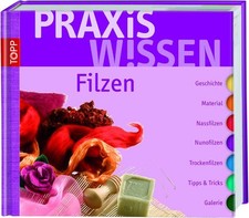 PraxisWissen Filzen: Geschichte, Material, Nassfilzen, Nunofilzen, Trockenfilzen
