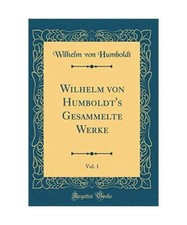 Wilhelm von Humboldt's Gesammelte Werke, Vol. 1 [Classic Reprint], Wilhelm Von H