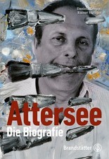 Christian Ludwig Attersee: Sein Leben. Seine Kunst. Seine Zeit: Die Biograp ...