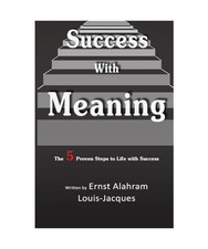 Success With Meaning: The 5 Proven Steps to Life with Success, Louis-Jacques, Er