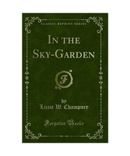 In the Sky-Garden [Classic Reprint], Lizzie W. Champney