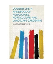 Country Life: a Handbook of Agriculture, Horticulture, and Landscape Gardening, 