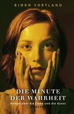 Die Minute der Wahrheit. Roman über die Liebe und die Kunst Sortland, Bjørn und 