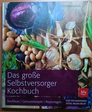 Das große Selbstversorger-Kochbuch: Kochkurs - Genussrezepte - Reportagen
