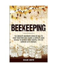 Beekeeping: The Absolute Beginner's Guide on How to Start your First Bees Colony