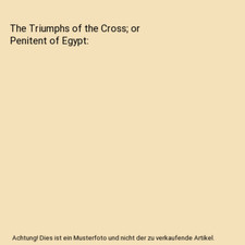 The Triumphs of the Cross; or Penitent of Egypt