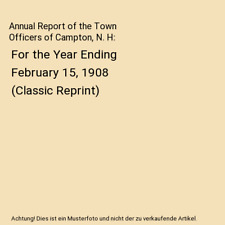 Annual Report of the Town Officers of Campton, N. H: For the Year Ending Februar