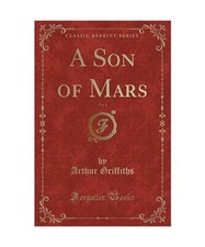 A Son of Mars, Vol. 1 (Classic Reprint), Arthur Griffiths