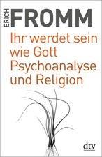 Ihr werdet sein wie Gott Psychoanalyse und Religion Erich Fromm