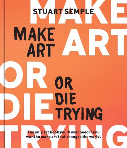 Make art die trying - die, trying: