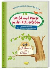 Wald und Wiese in der Kita erleben: 44 Praxisideen für drinnen und draußen (Lieb