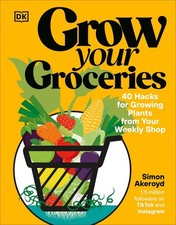 Grow Your Groceries: 40 Ways to Grow-Your-Own Plants from Your Supermarket Shop 