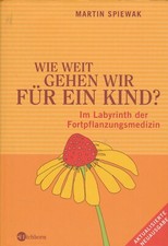 Wie weit gehen wir für ein Kind ? • Spiewak, Martin (2005, Gebundene Ausgabe)