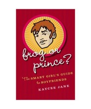 Frog or Prince?: The Smart Girl's Guide to Boyfriends, Jane, Kaycee