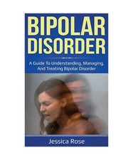 Bipolar Disorder: A Guide to Understanding, Managing, and Treating Bipolar Disor