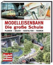 Modelleisenbahn. Die große Schule | PLANEN, BAUEN, GESTALTEN, FAHREN