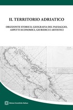Il territorio adriatico. Orizzonte storico, geografia del paesaggio, aspet...