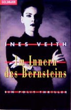 Im Innern des Bernsteins: Ein Polit-Thriller Ein Polit-Thriller Veith, Ines: