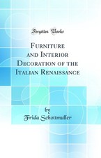 Furniture and Interior Decoration of the Italian Renaissance (Classic Reprint)