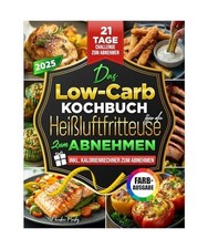 Das Low-Carb-Kochbuch für die Heißluftfritteuse zum Abnehmen: Leckere Low-Carb