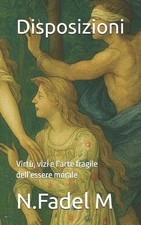 Disposizioni: Virt?, vizi e l'arte fragile dell'essere morale by N. Fadel M. Pap