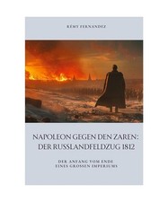 Napoleon gegen den Zaren: Der Russlandfeldzug 1812: Der Anfang vom Ende eines gr