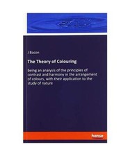 The Theory of Colouring: being an analysis of the principles of contrast and har
