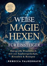 Weiße Magie & Hexen für Einsteiger: Das große Praxisbuch mit 222...
