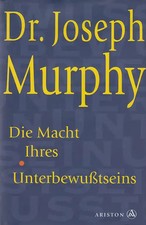Die Macht Ihres Unterbewusstseins. Das Buch der inneren und äusseren Entfaltung
