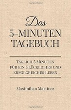Das 5-Minuten Tagebuch: Täglich 5 Minuten für ein glückliches und erfolgreiches