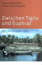 Zwischen Tigris und Euphrat : Irak - ein biblisches Land. Brantzen, Hubertus und