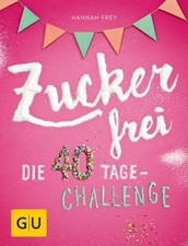 Zuckerfrei Die 40 Tage-Challenge Frey, Hannah: