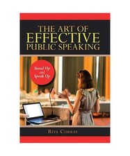 The Art of Effective Public Speaking: Stand up and Speak Up, Rita Corray