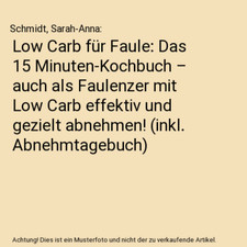 Low Carb für Faule: Das 15 Minuten-Kochbuch – auch als Faulenzer mit Low Carb