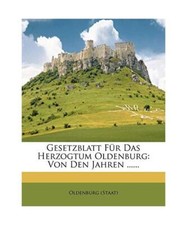 Gesetzblatt Für Das Herzogtum Oldenburg: Von Den Jahren ......, Oldenburg 