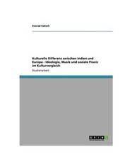 Kulturelle Differenz zwischen Indien und Europa  -  Ideologie, Musik und soziale