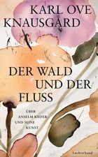 Der Wald und der Fluss Über Anselm Kiefer und seine Kunst Knausgard, Karl Ove un