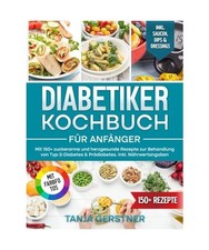 Diabetiker Kochbuch für Anfänger: Mit 150+ zuckerarme und herzgesunde Rezepte 