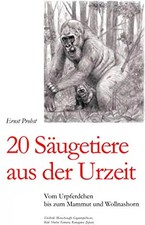 20 Säugetiere aus der Urzeit: Vom Urpferdchen bis zum Mammut und Wollnashorn (Bü