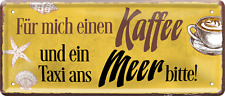 ''Für mich einen Kaffee und ein Taxi ans Meer'' 28x12cm Blechschild