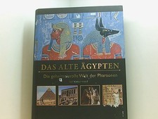 Das Alte Ägypten: Die geheimnisvolle Welt der Pharaonen die geheimnisvolle Welt 