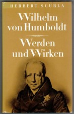 Wilhelm von Humboldt - Werden und Wirken . Herbert Scurla