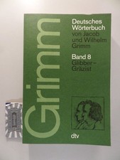 Deutsches Wörterbuch von Jacob und Wilhelm Grimm, Band 8 : Glibber-Gräzist. Grim