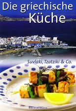 Die griechische Küche. Suvlaki, Tzatziki & Co.